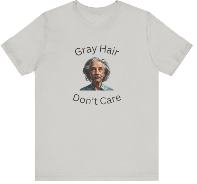 Gray Hair Don't Care T-Shirt